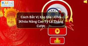 Cách Bắt Vị Xóc Đĩa - Chìa Khóa Nâng Cao Tỷ Lệ Thắng Cược