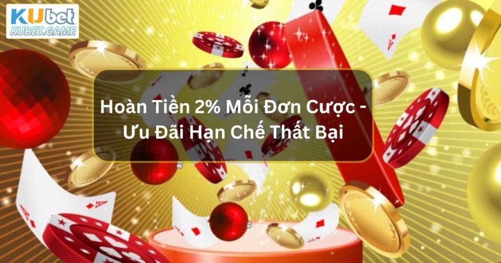 Hoàn Tiền 2% Mỗi Đơn Cược – Ưu Đãi Hạn Chế Thất Bại