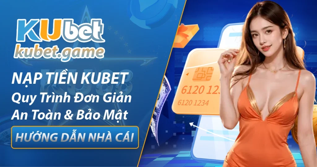 Hướng dẫn nạp tiền Kubet