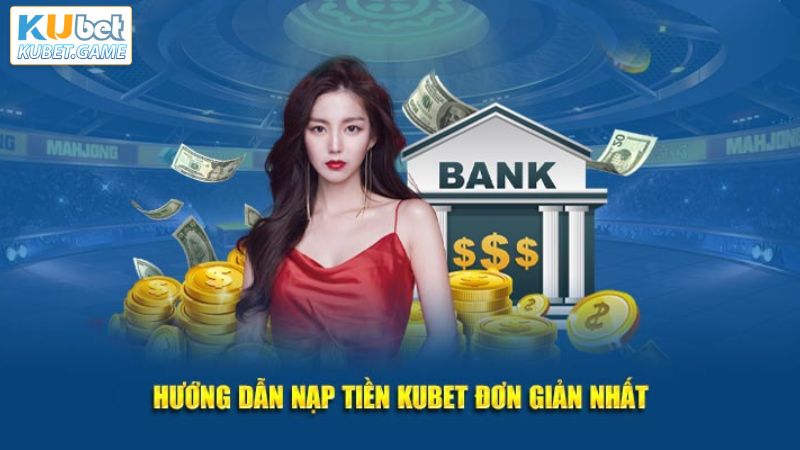 Chỉ với 6 bước ngắn gọn là có thể nạp tiền tại Kubet thành công